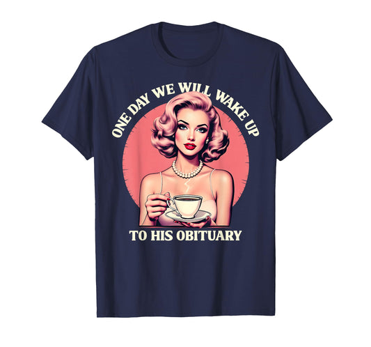One Day We Will Wake Up To His Obituary Vintage Feminist T-Shirt