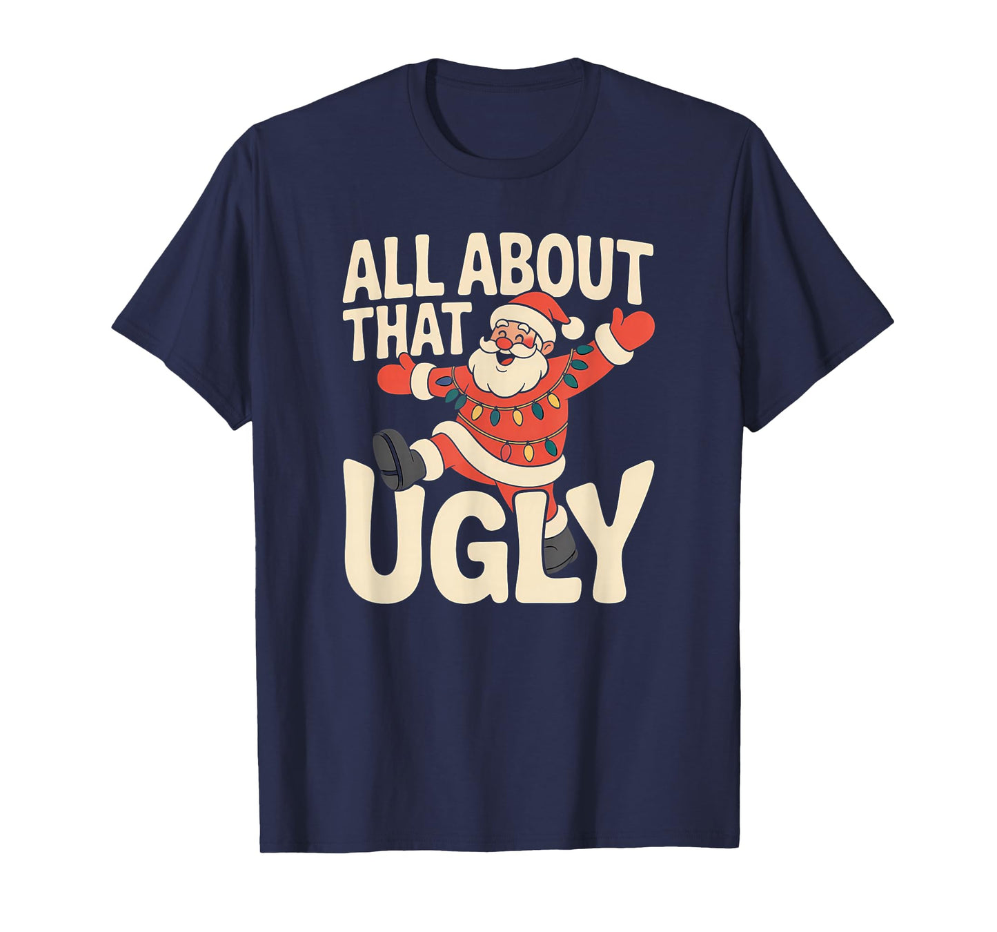 All About That Ugly Santa Christmas T-Shirt