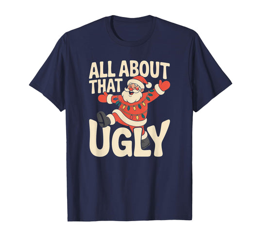 All About That Ugly Santa Christmas T-Shirt