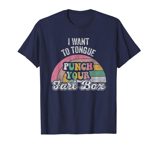 I Want To Tongue Punch Your Fart Box T-Shirt