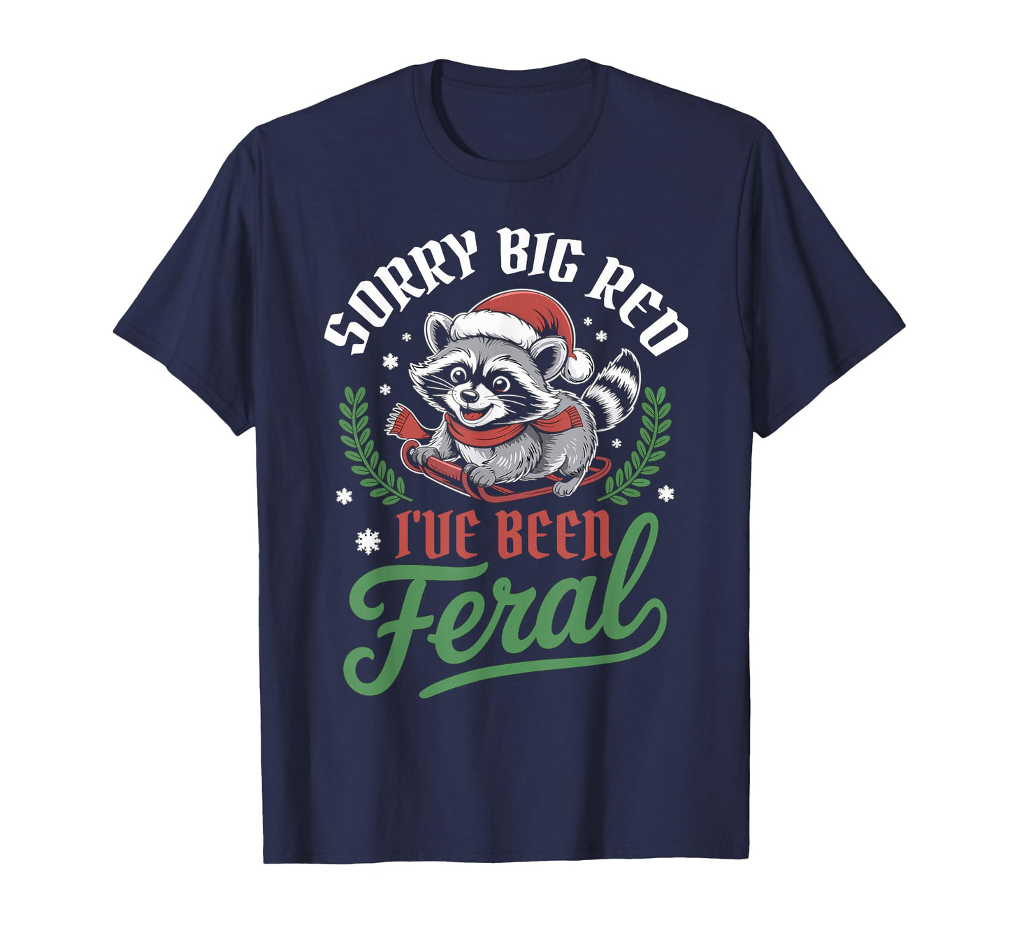Sorry Big Red Ive Been Feral Raccoon Christmas Humor T-Shirt