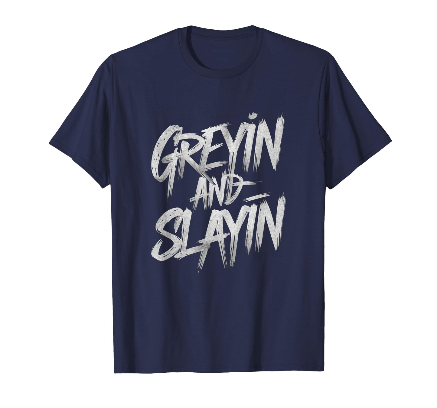 Greyin And Slayin Funny Workout Gym Training Lifting Saying T-Shirt