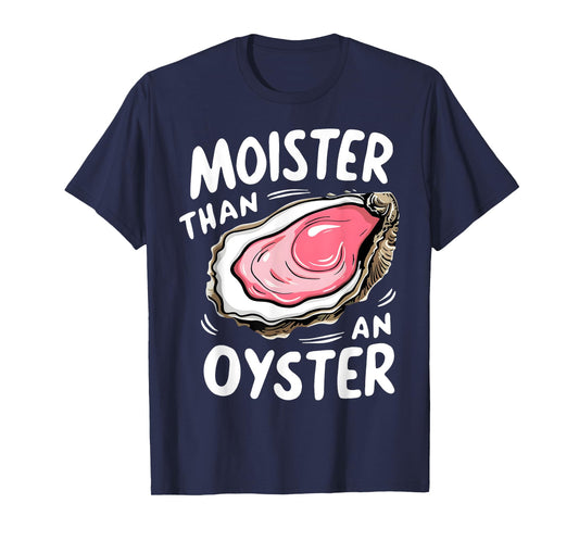 Moister Than An Oyster Funny Humor Shucking Adult Humor T-Shirt