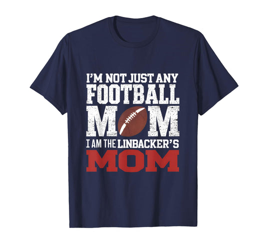 I'm Not Just Any Football Mom I Am The Linebacker's Mom T-Shirt