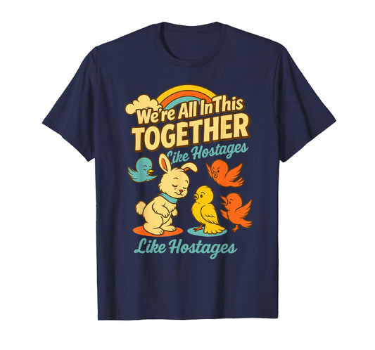 We are All in This Together Like Hostages for Dark Humor Fan T-Shirt