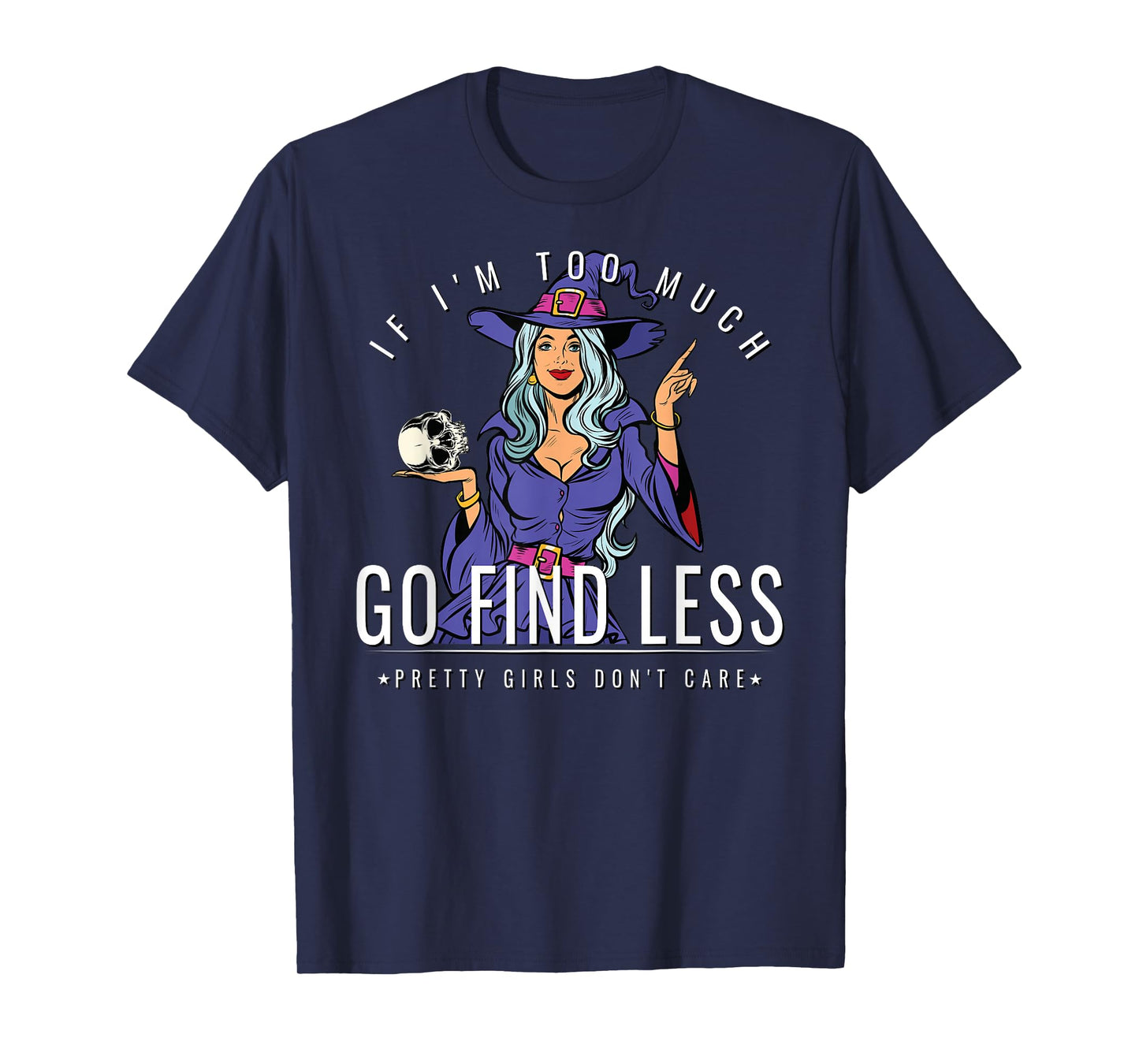 If Im Too Much Go Find Less Witch Holding Skull Empowerment T-Shirt