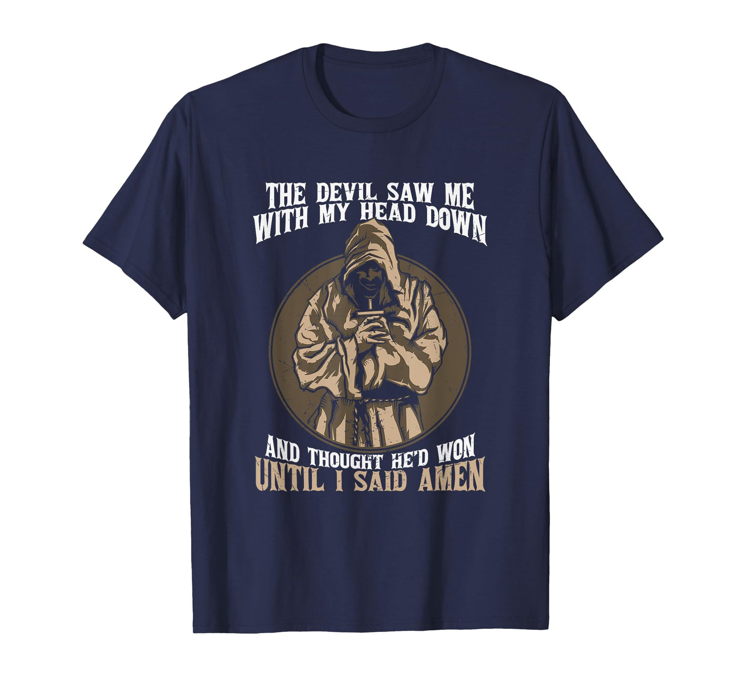 Jesus Christian the Devil Saw Me With My Head Down Amen T-Shirt