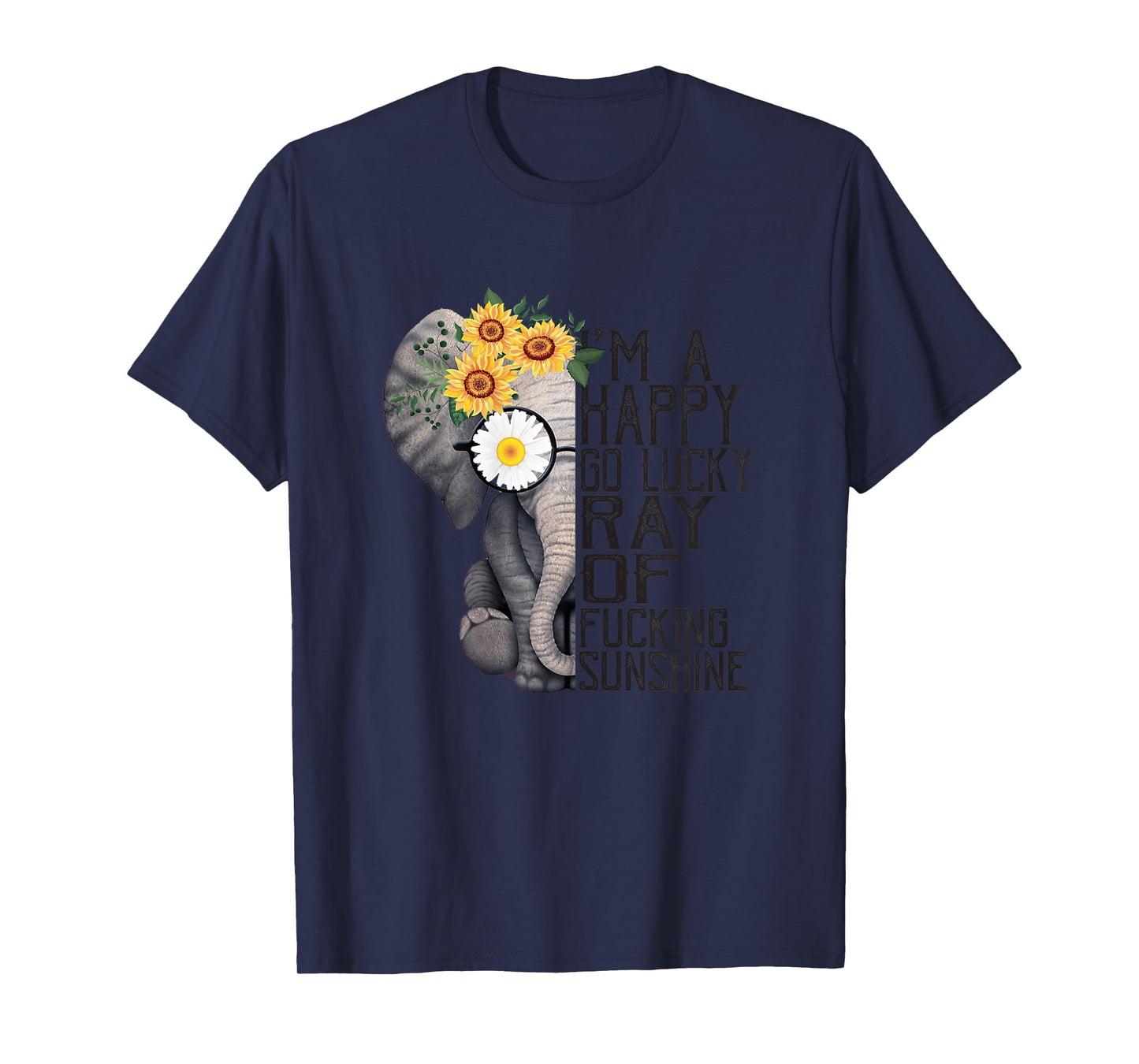 I'm A Happy Go Lucky Ray Of Fucking Sunshine Hippie Elephant T-Shirt