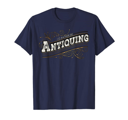 I'd Rather Be Antiquing Vintage Lover T-Shirt