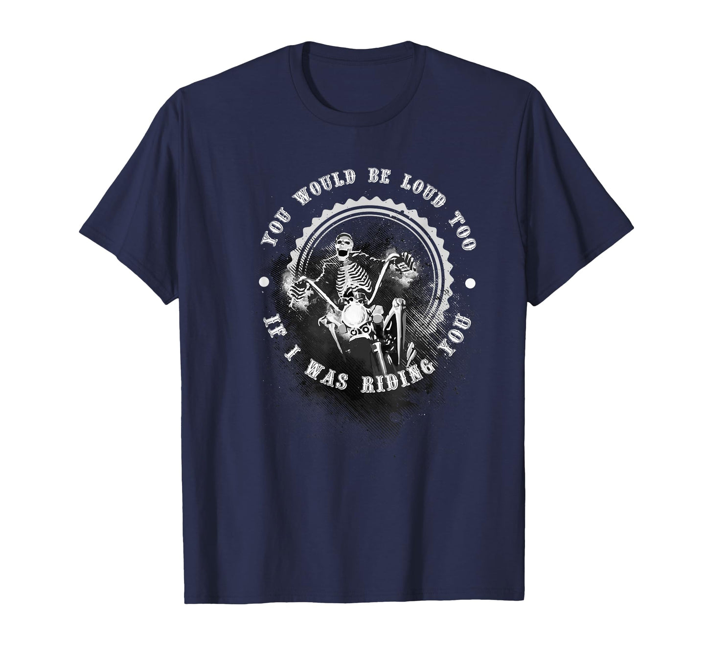 You Would Be Loud Too If I Was Riding You Funny T-Shirt Gift T-Shirt