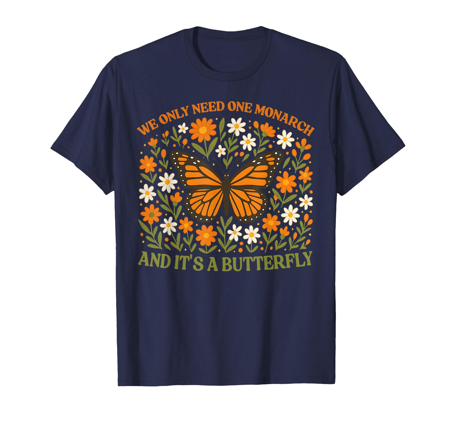 We Only Need One Monarch and It’s A Butterfly T-Shirt