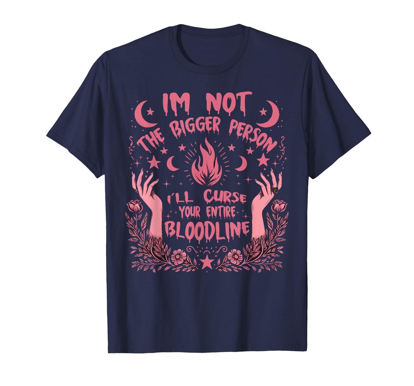 I'm Not The Bigger Person I'll Curse Your Entire Bloodline T-Shirt