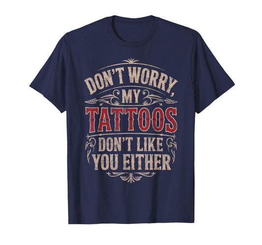 Don't Worry My Tattoos Don't Like You Either Tattoo Lover T-Shirt