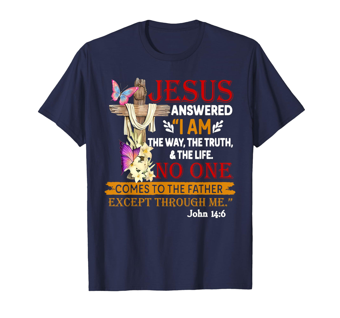 Jesus Answered I Am The Way The Truth The Life No One T-Shirt