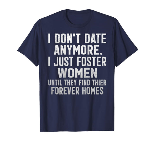 I Don't Date Anymore I Foster Women Dating Sarcasm (On Back) T-Shirt