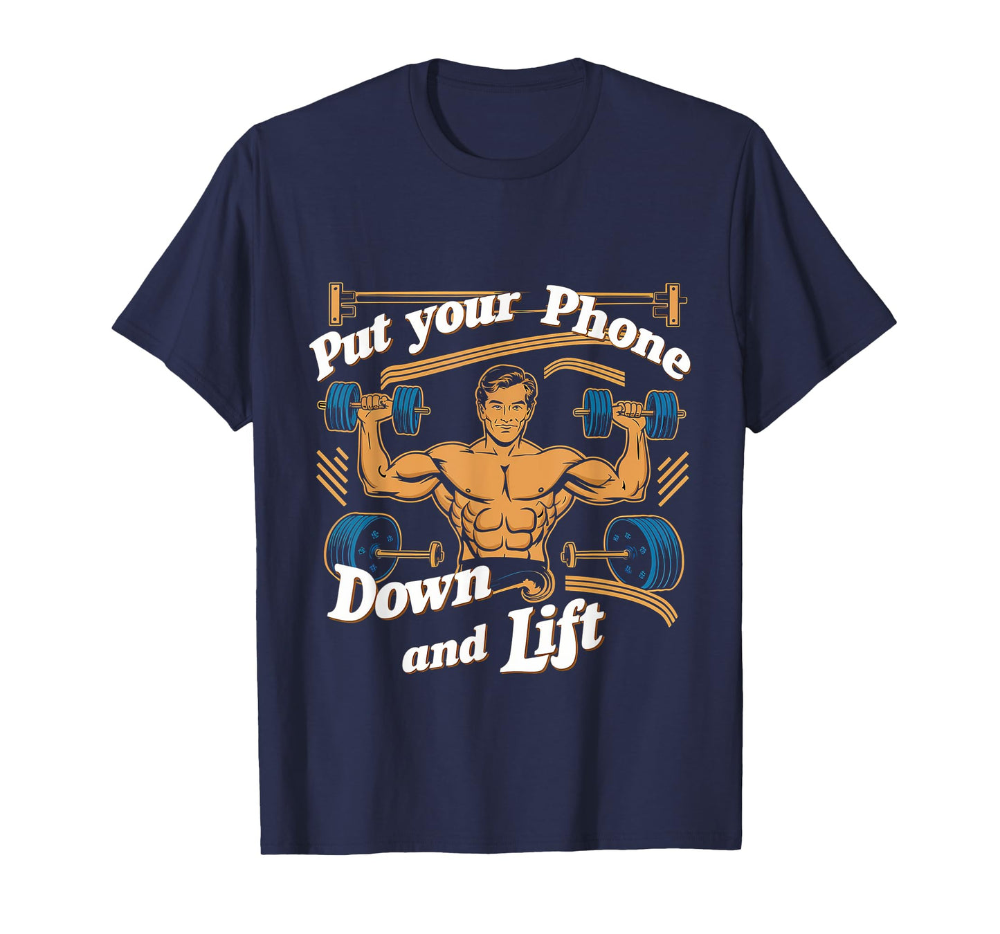 Put Your Phone Down And Lift ------- T-Shirt