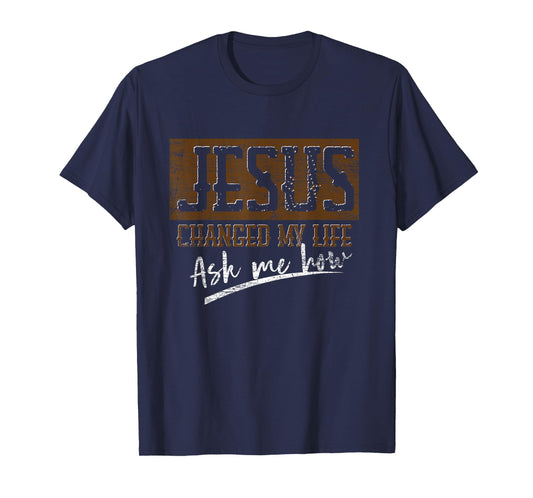 Jesus Christ Devotee Jesus Changed My Life Ask Me How Jesus T-Shirt