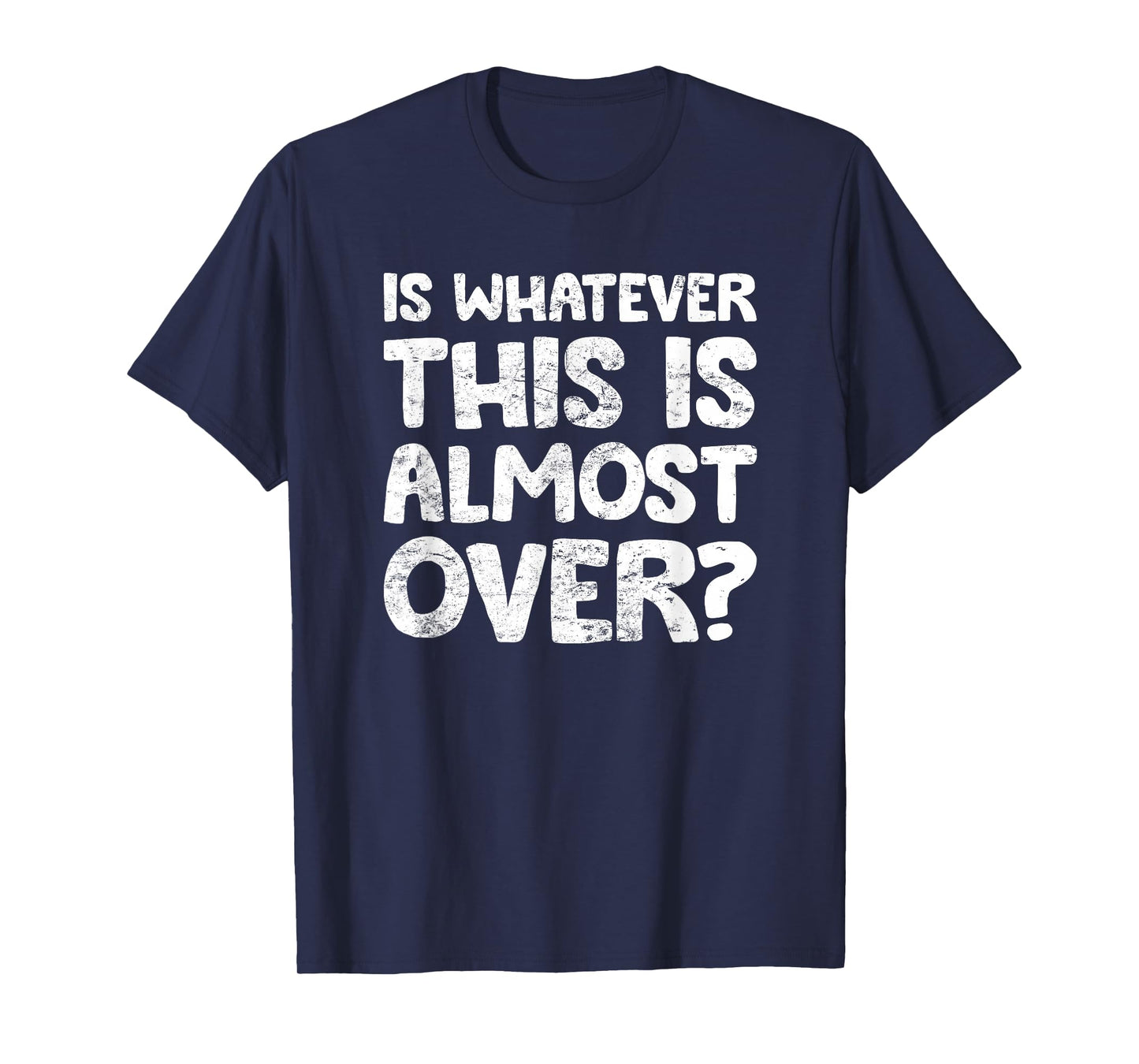 is Whatever This is Almost Over? Funny Quote T-Shirt