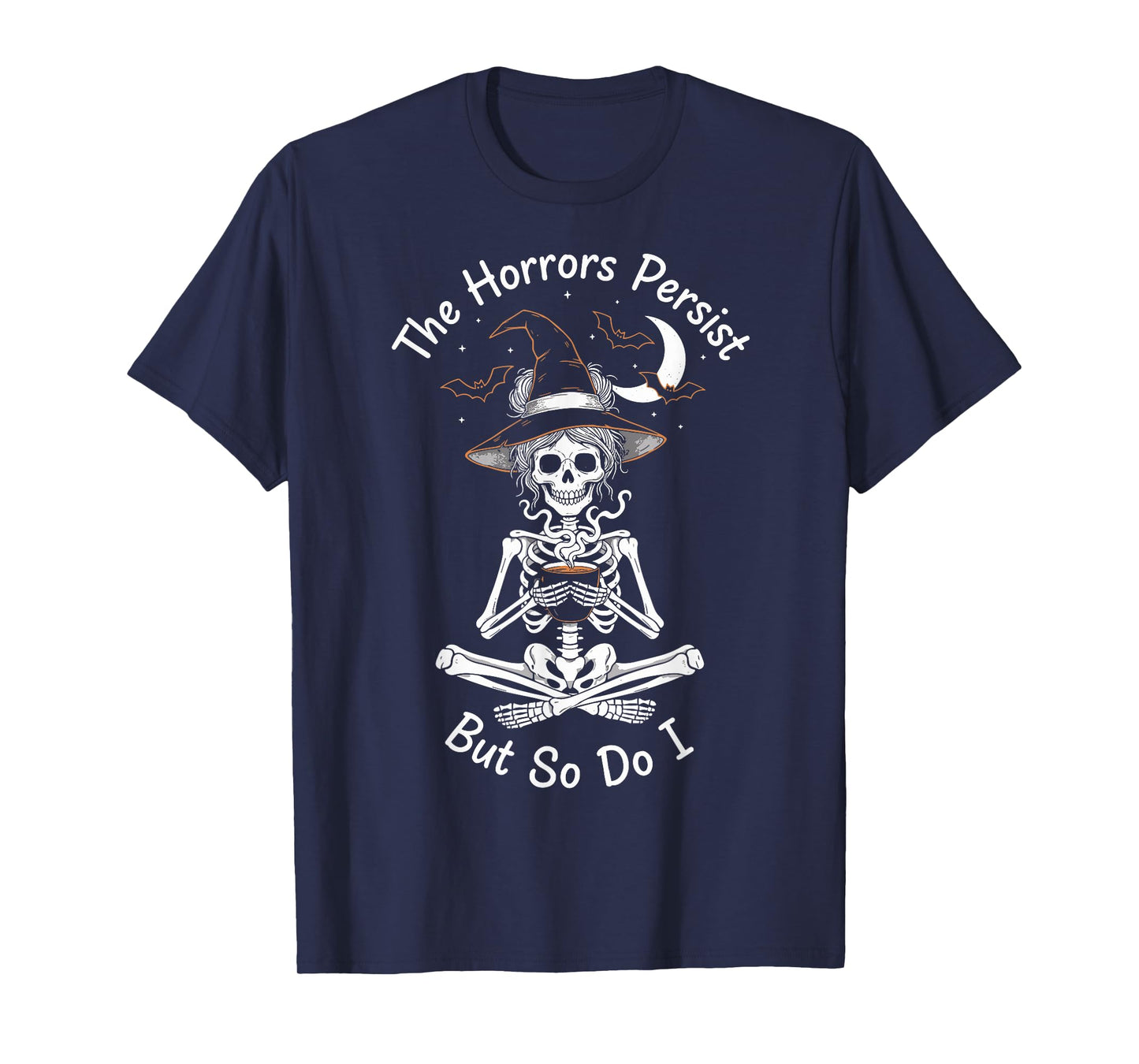 The Horrors Persist But So Do I Witch Skeleton T-Shirt