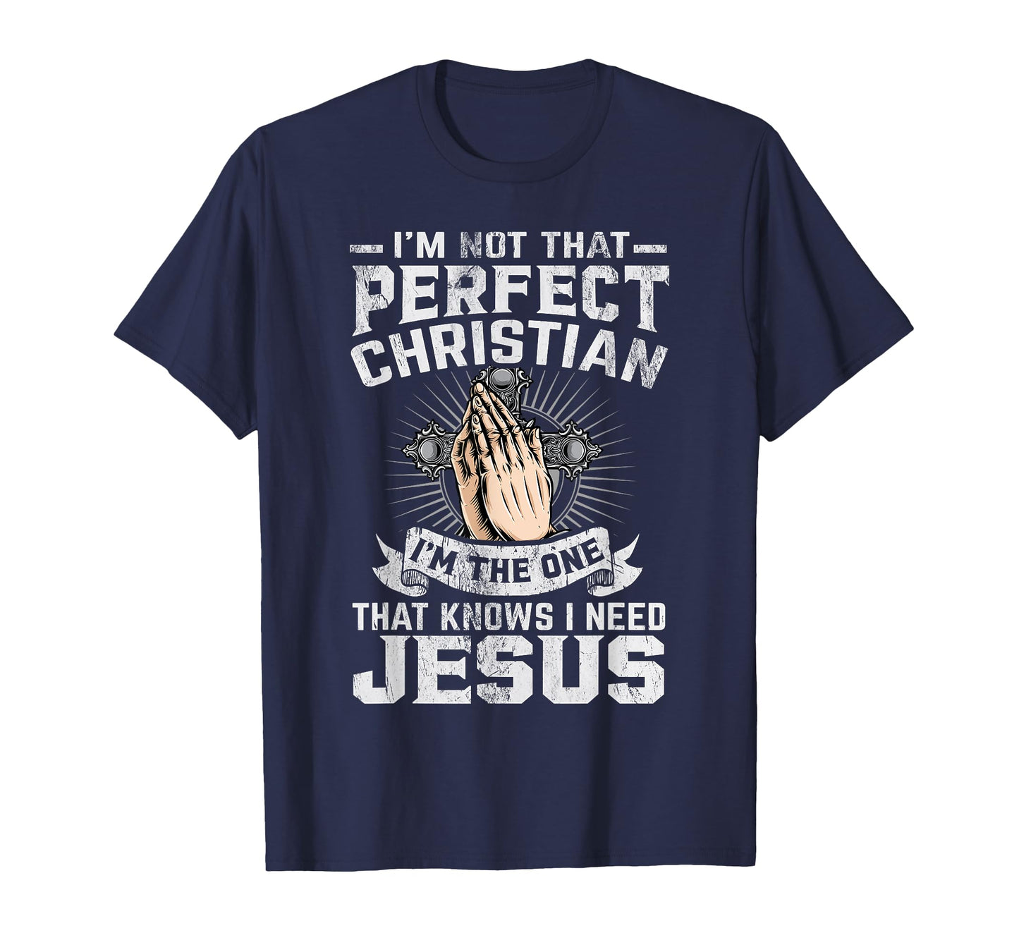 I’m Not That Perfect Christian That Knows I Need Jesus T-Shirt