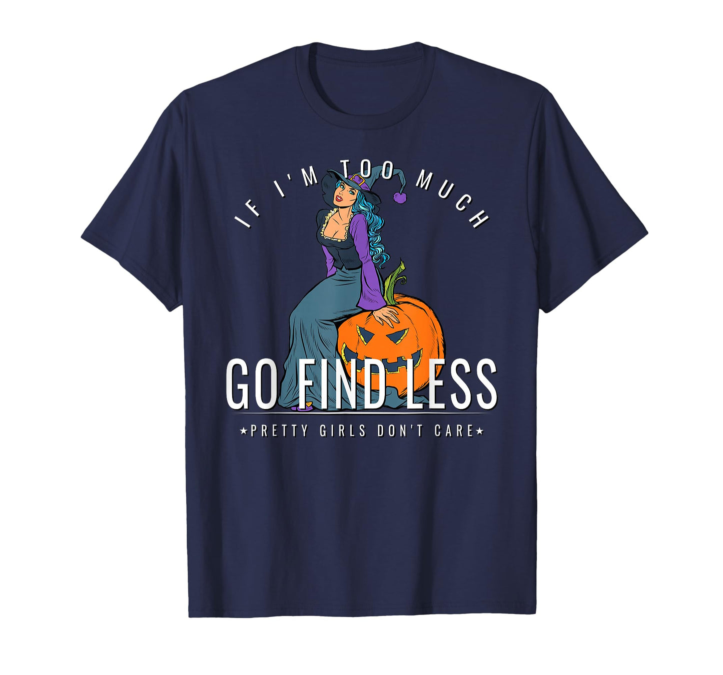 If Im Too Much Go Find Less Witch Sitting On Pumpkin Design T-Shirt