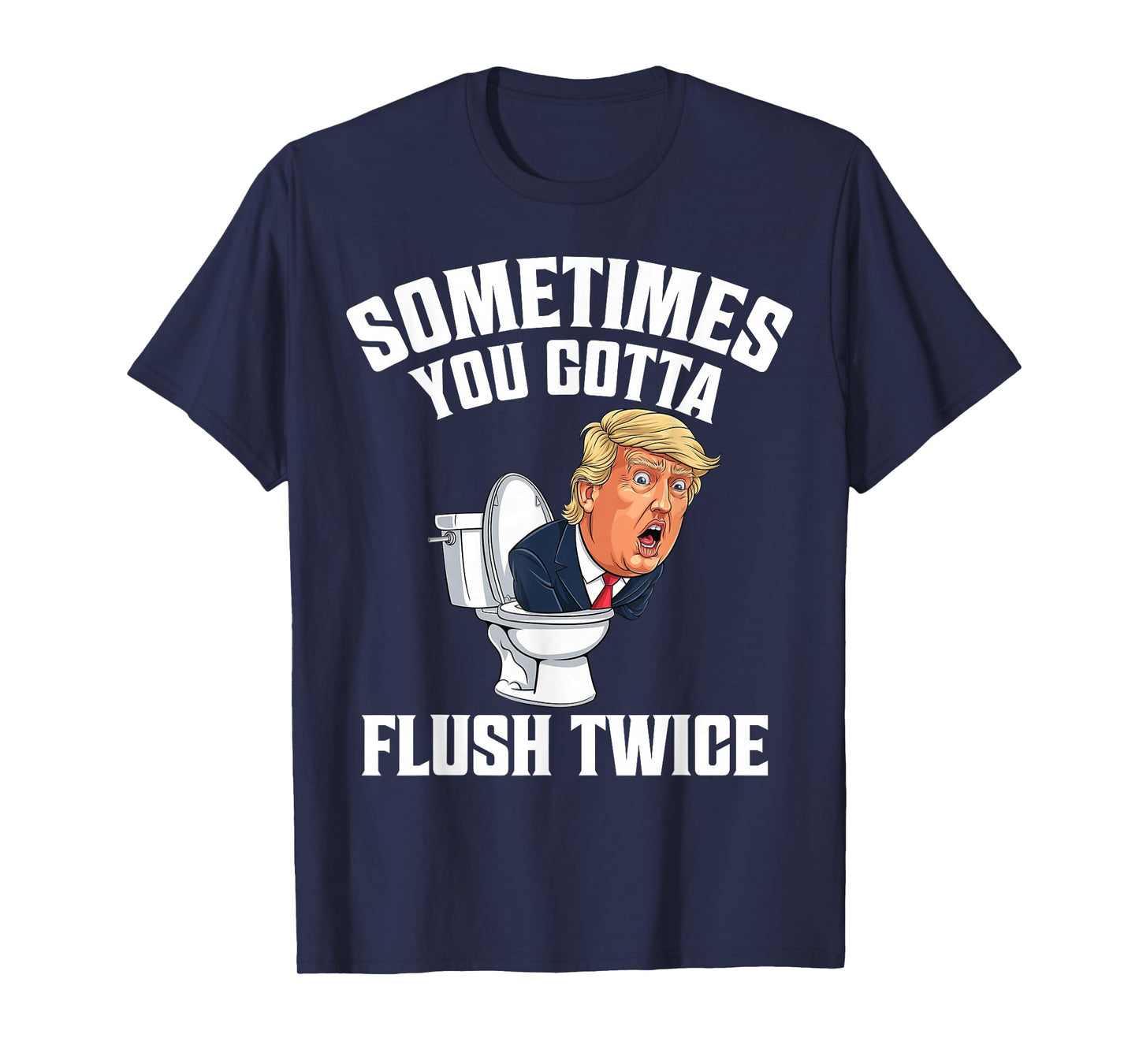 Sometimes You Gotta Flush Twice Funny Anti Trump Meme Parody T-Shirt