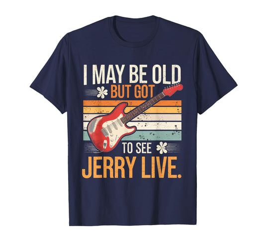 I May Be Old But I Got to See Jerry Live Concert T-Shirt