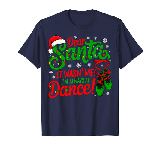 Dear Santa It Wasn't Me I'm Always at Dance Ballet Christmas T-Shirt