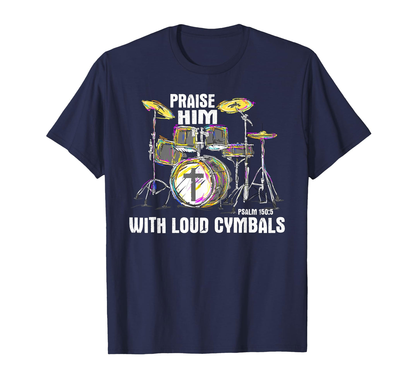 Praise Him With Loud Cymbals - Christian Drummer T-Shirt