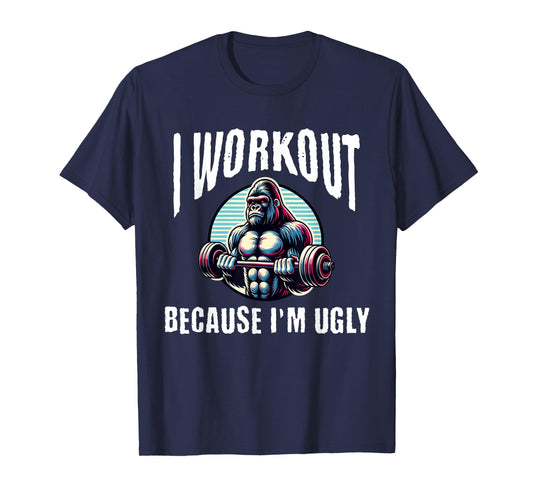 I Workout Because I'm Ugly Motivational T-Shirt