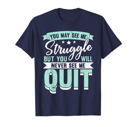 You May See Me Struggle But You Will Never See Me Quit T-Shirt