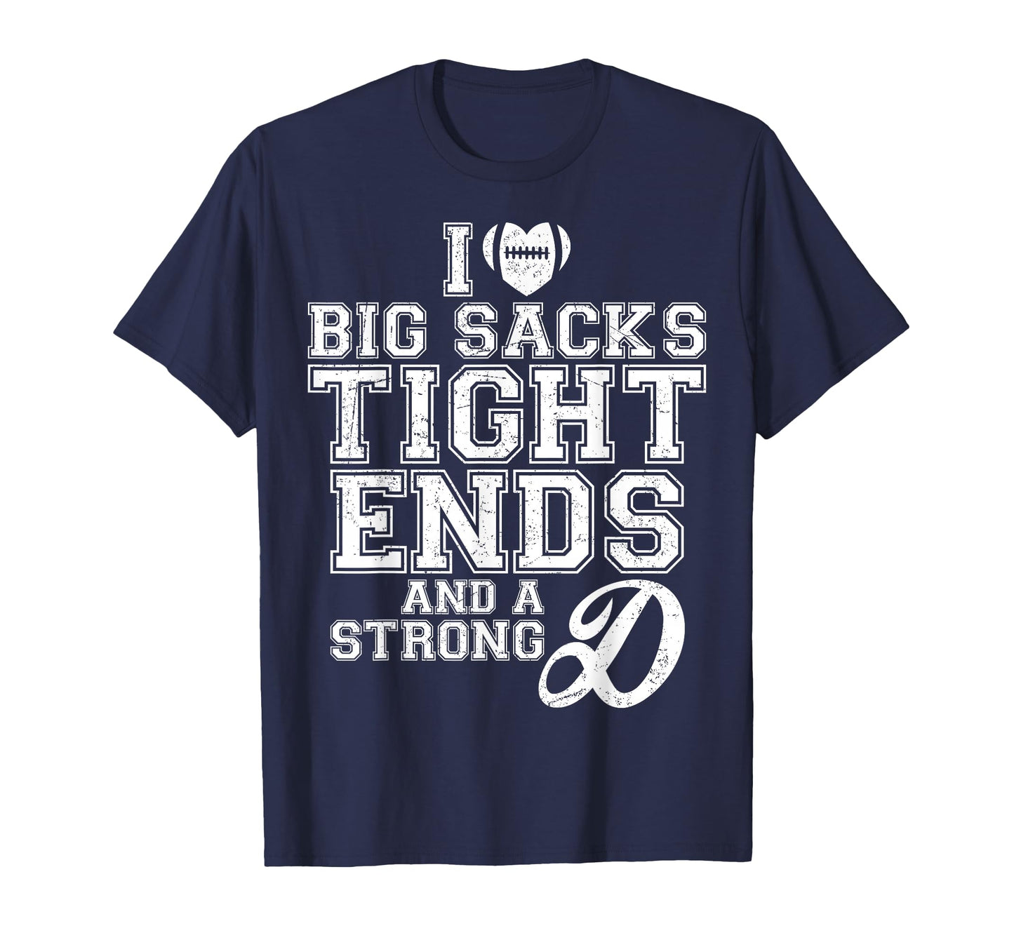 I Love Big Sacks Tight Ends And A Strong D Football Saying T-Shirt