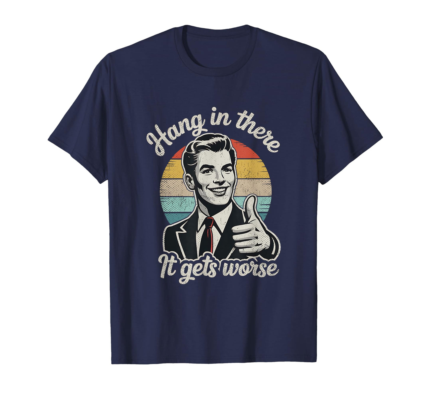 Hang in There It Gets Worse 50s Dark Humor Existential Dread T-Shirt