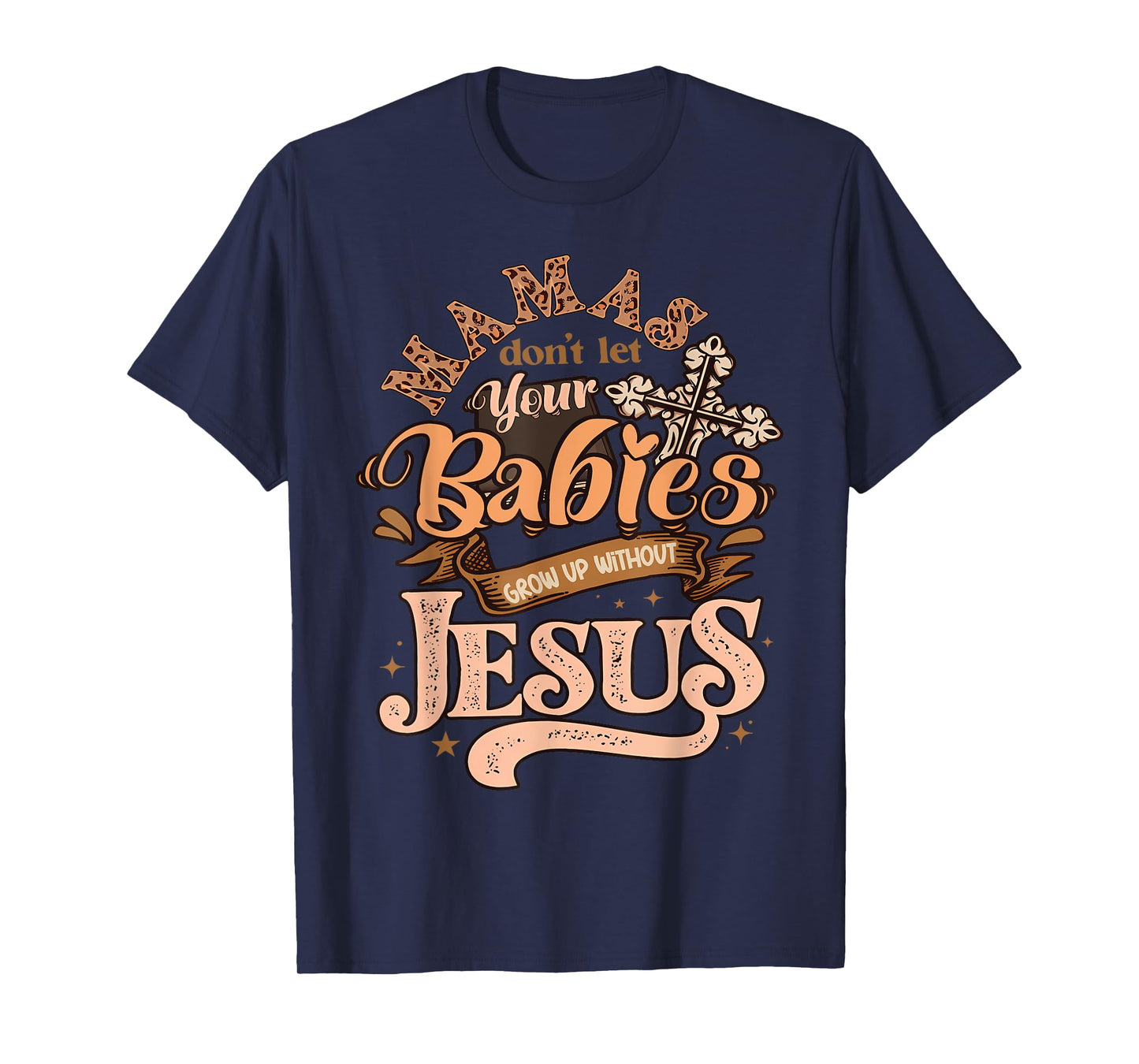 Mamas Don't Let Your Babies Grow Up Without Jesus Christian T-Shirt