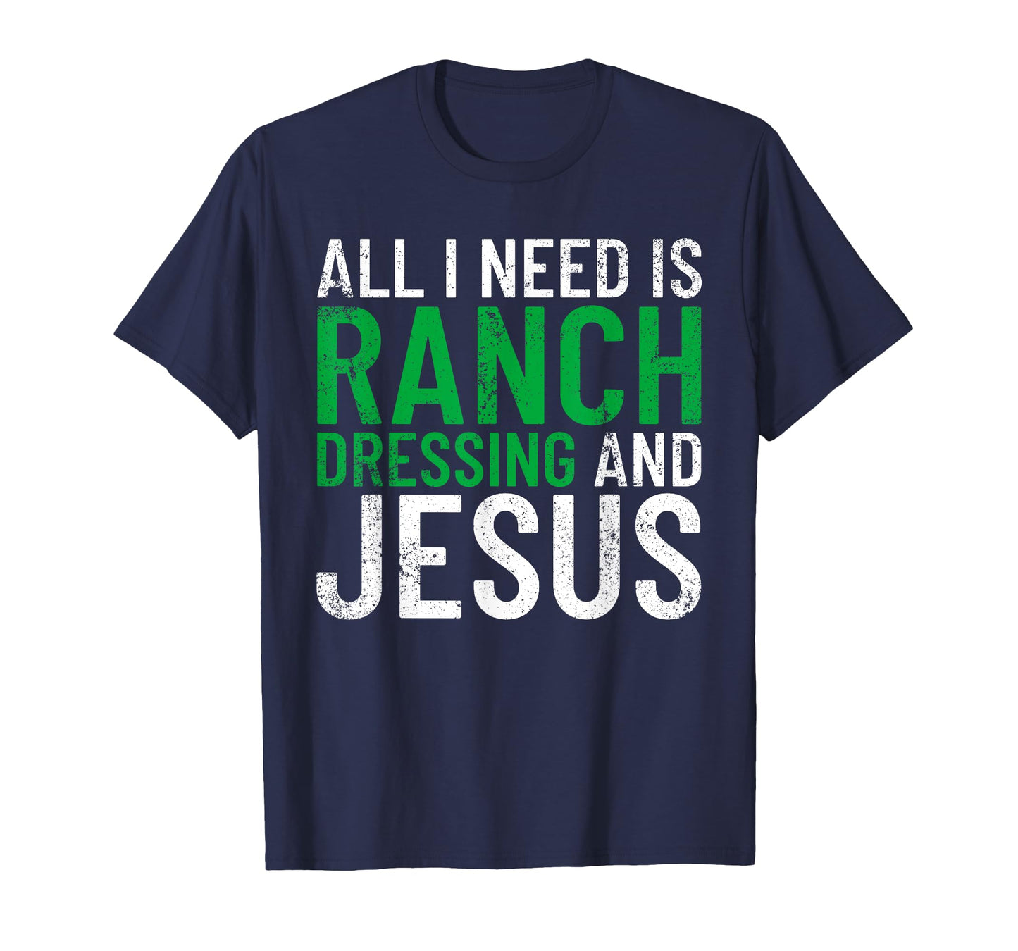 Ranch Dressing On Everything Co. I Need Ranch Dressing And Jesus Ranch Dressing T-Shirt