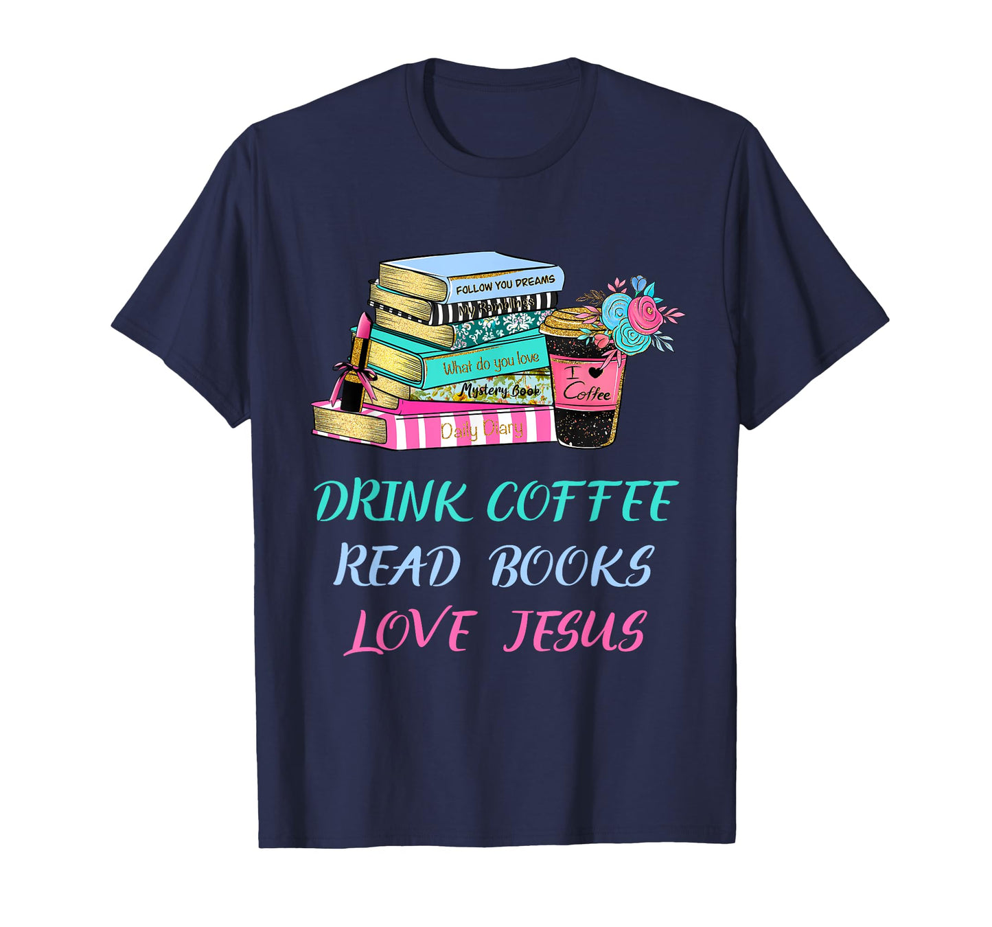 Drink Coffee Read Books Love Jesus Christian Religious God T-Shirt