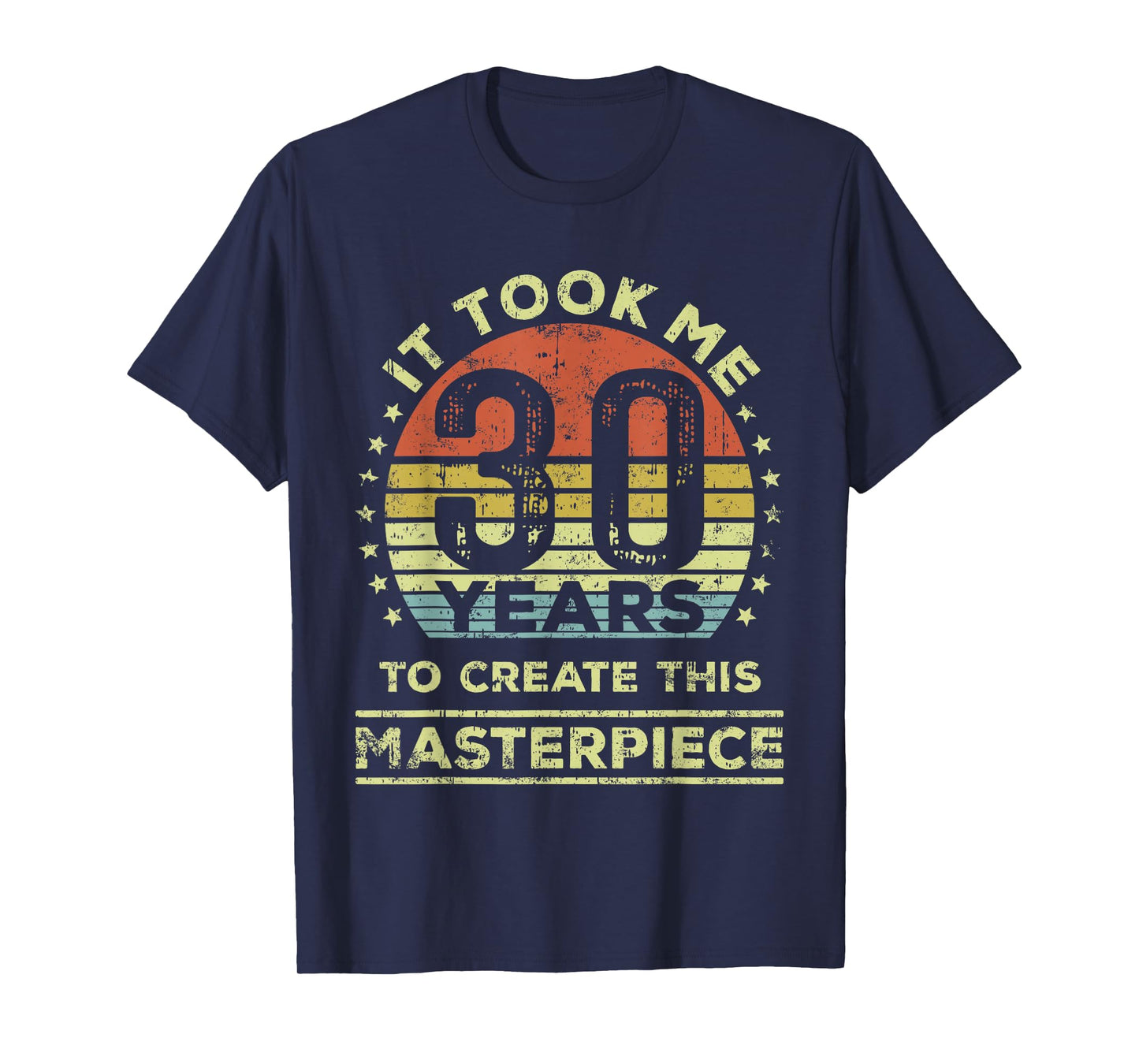 It took me 30 years to create this masterpiece 30th Birthday T-Shirt