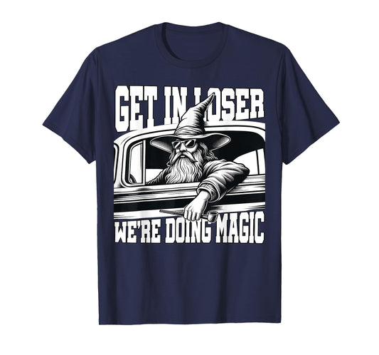 Get in Loser We're Doing Magic Wizard Car Funny Retro T-Shirt