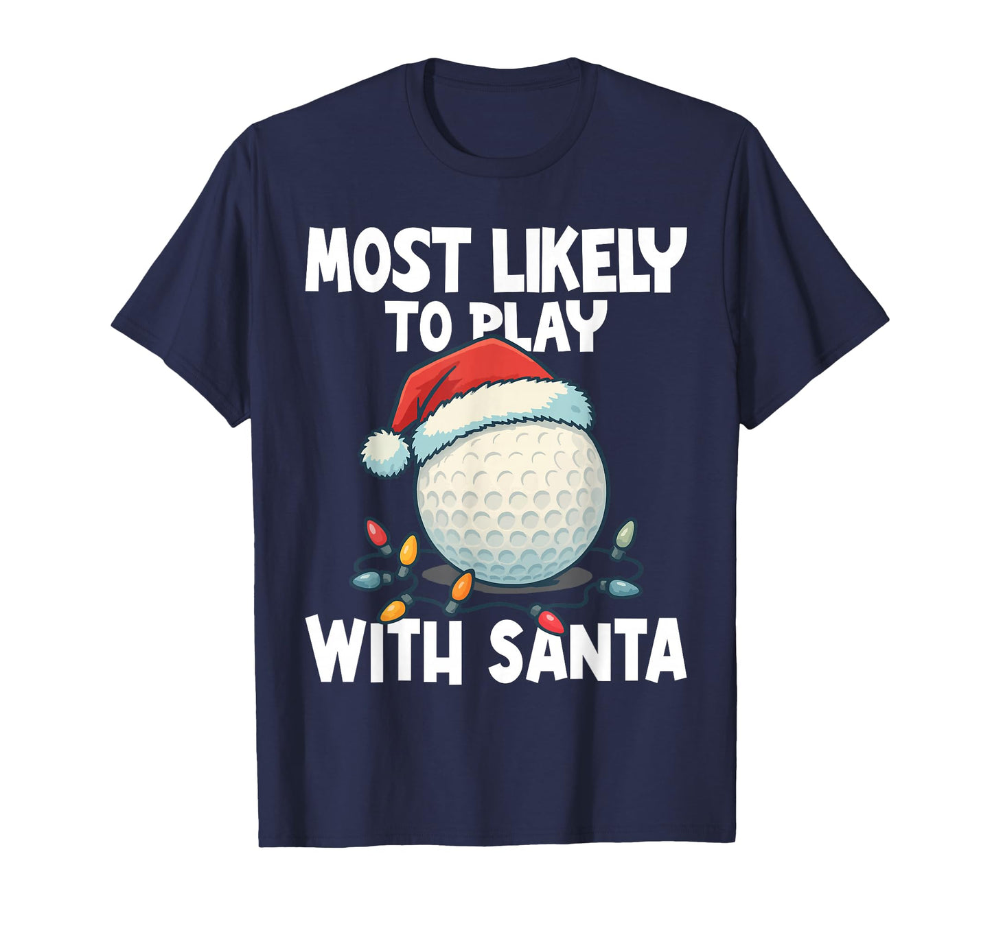 Most Likely to Play Golf with Santa Golf Ball Santa Hat Crew T-Shirt