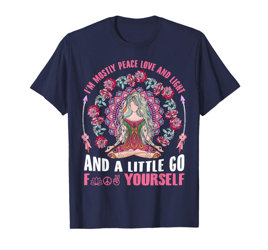 I'm Mostly Peace Love And Light & Little Go F Yourself Yoga T-Shirt