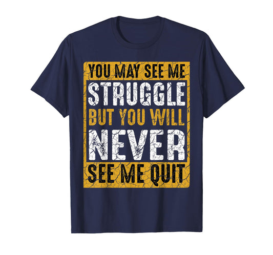 You May See Me Struggle But You Will Never See Me Quit Quote T-Shirt