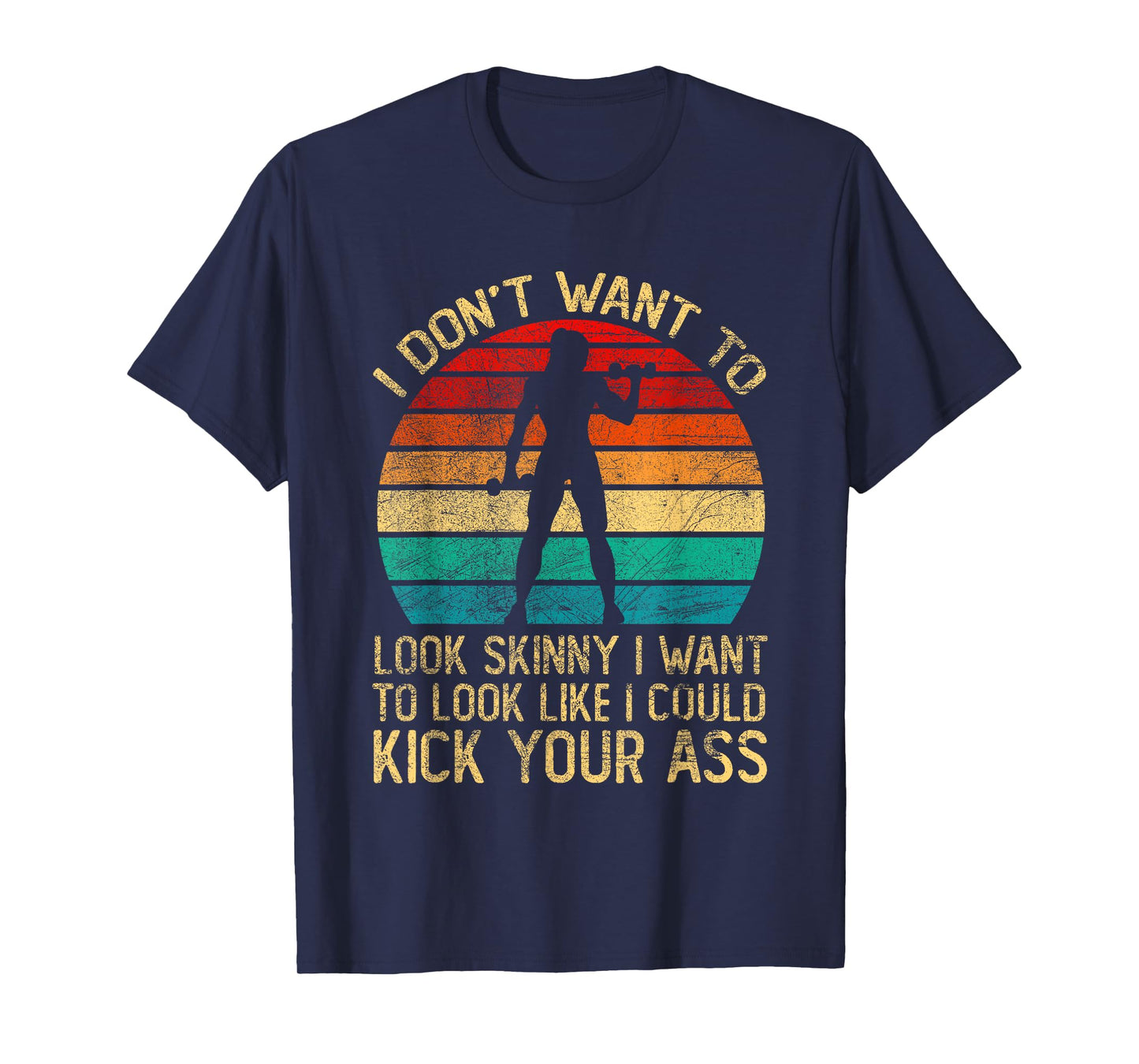 I Don't Want To Look Skinny Funny Workout Kick Your Gym Ass T-Shirt