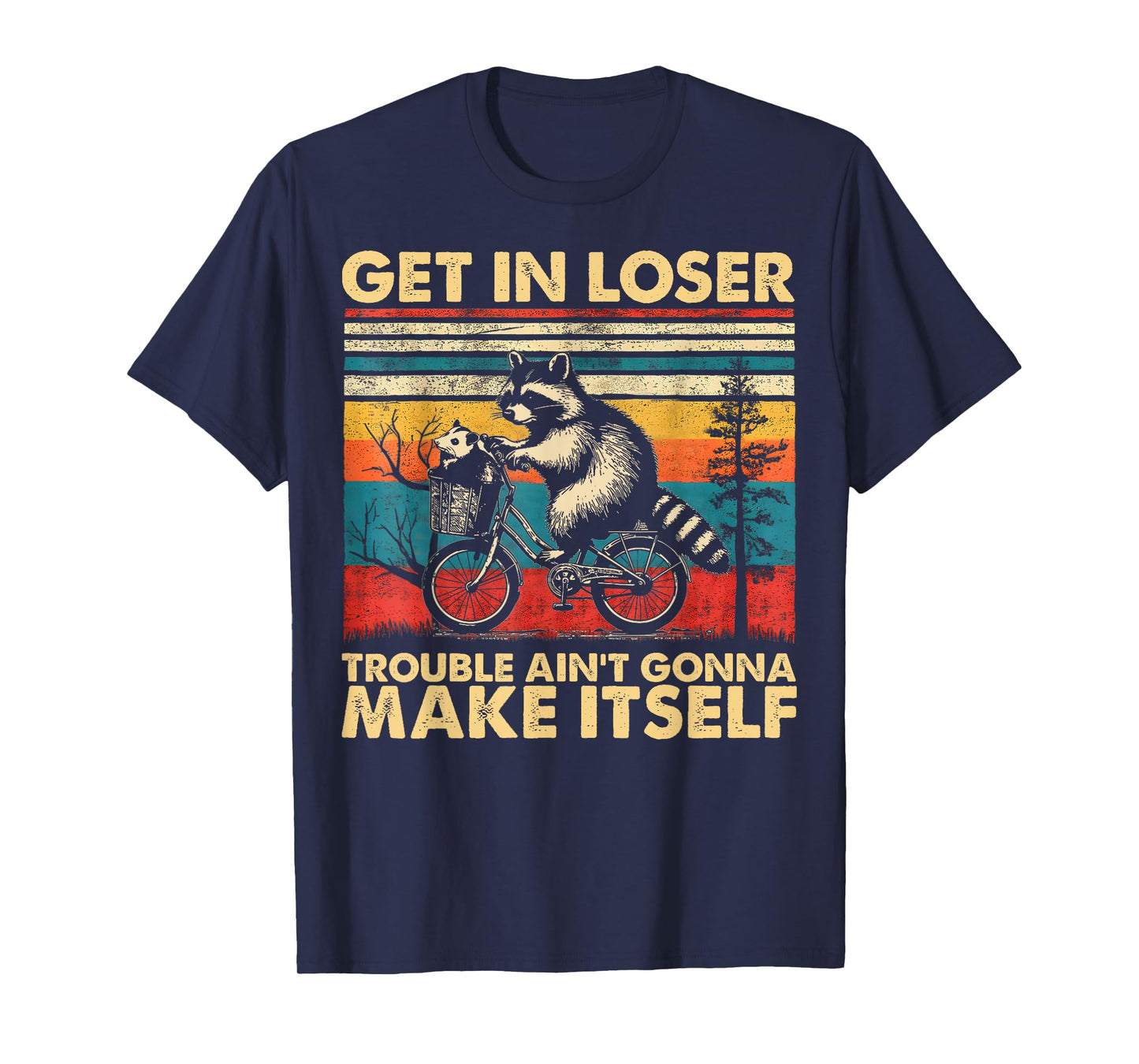 Get In Loser Trouble Ain't Gonna Make Itself Funny Raccoon T-Shirt