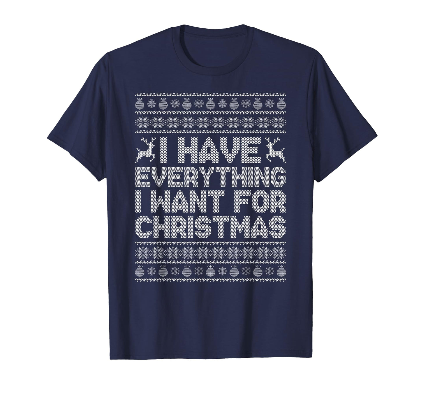 I Have Everything I Want for Christmas Ugly Xmas Sweaters T-Shirt