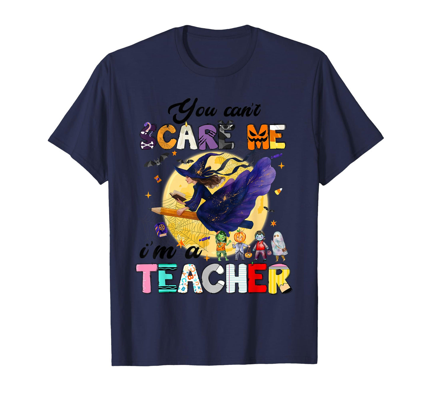 You Can't Scare Me I'm A Teacher Funny Witch Halloween T-Shirt