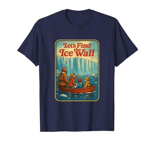 Let's Find The Ice Wall - Funny Flat Earth T-Shirt