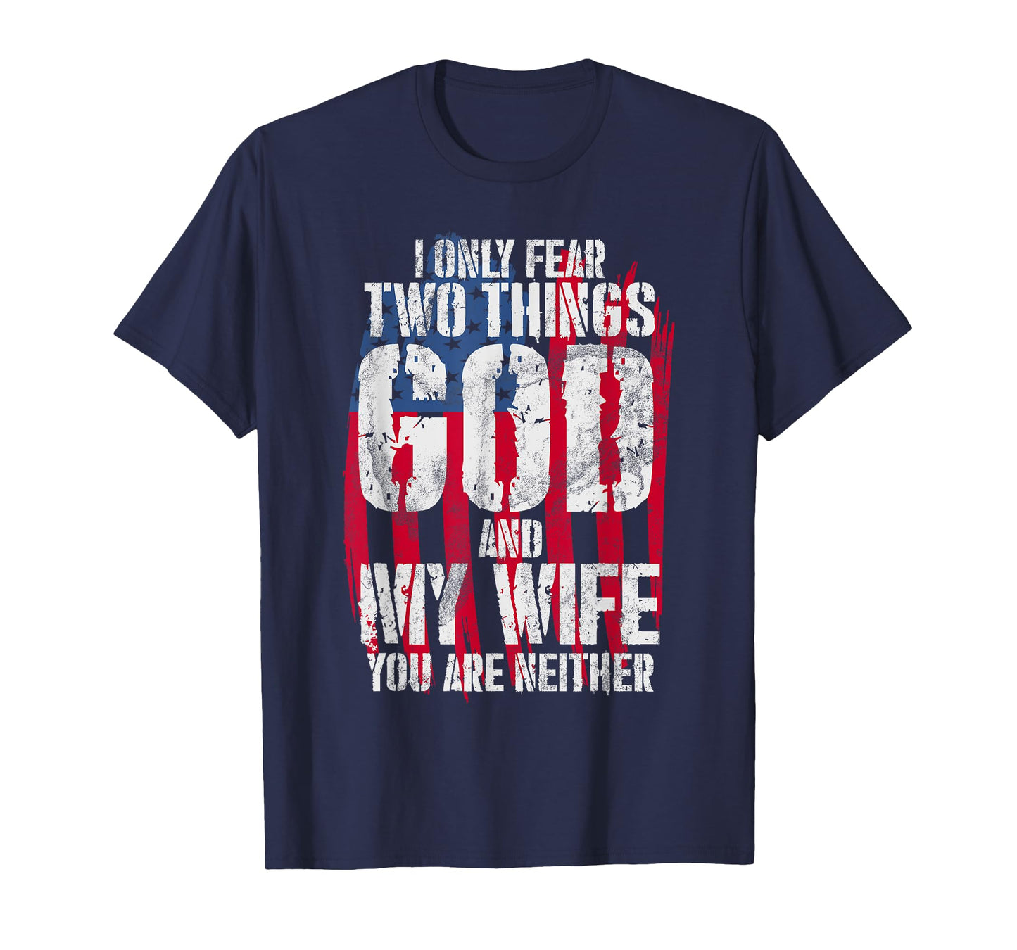 I Only Fear Two Things God And My Wife You Are Neither Bible T-Shirt