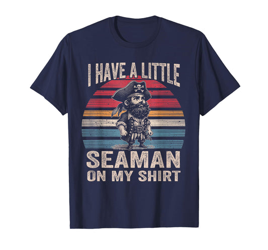 I Have A Little Seaman On My Shirt FUNNY MEME My Shirt T-Shirt