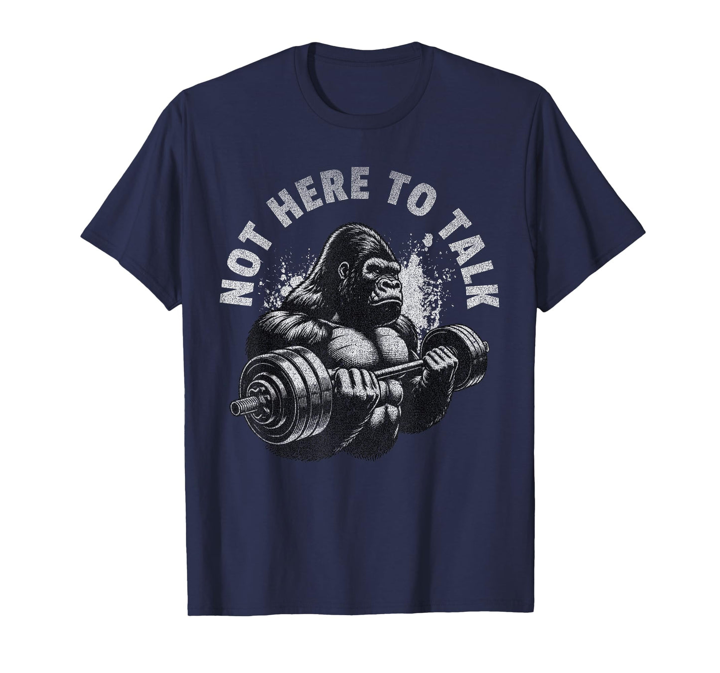 Gorilla Gym Not Here To Talk Serious Workout Lover T-Shirt