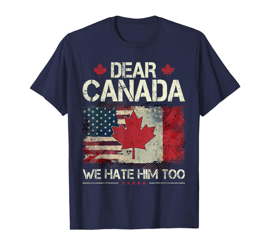 Funny Dear Canada We Hate Him Too T-Shirt